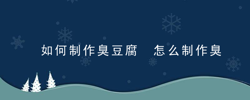 如何制作臭豆腐 怎么制作臭豆腐